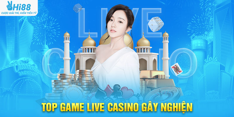 Top Game Live Casino Gây Nghiện